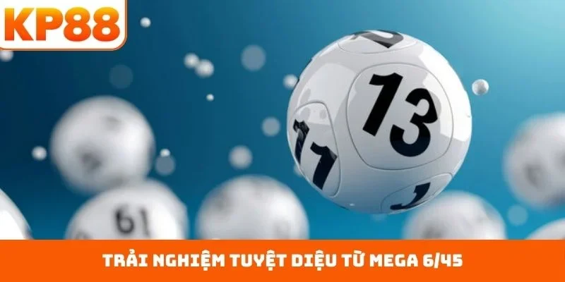 Trải nghiệm tuyệt diệu từ Mega 6/45
